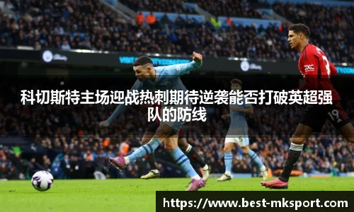 科切斯特主场迎战热刺期待逆袭能否打破英超强队的防线